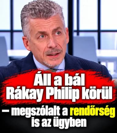Álla bál Rákay Philip körül – megszólalt a rendőrség is az ügyben