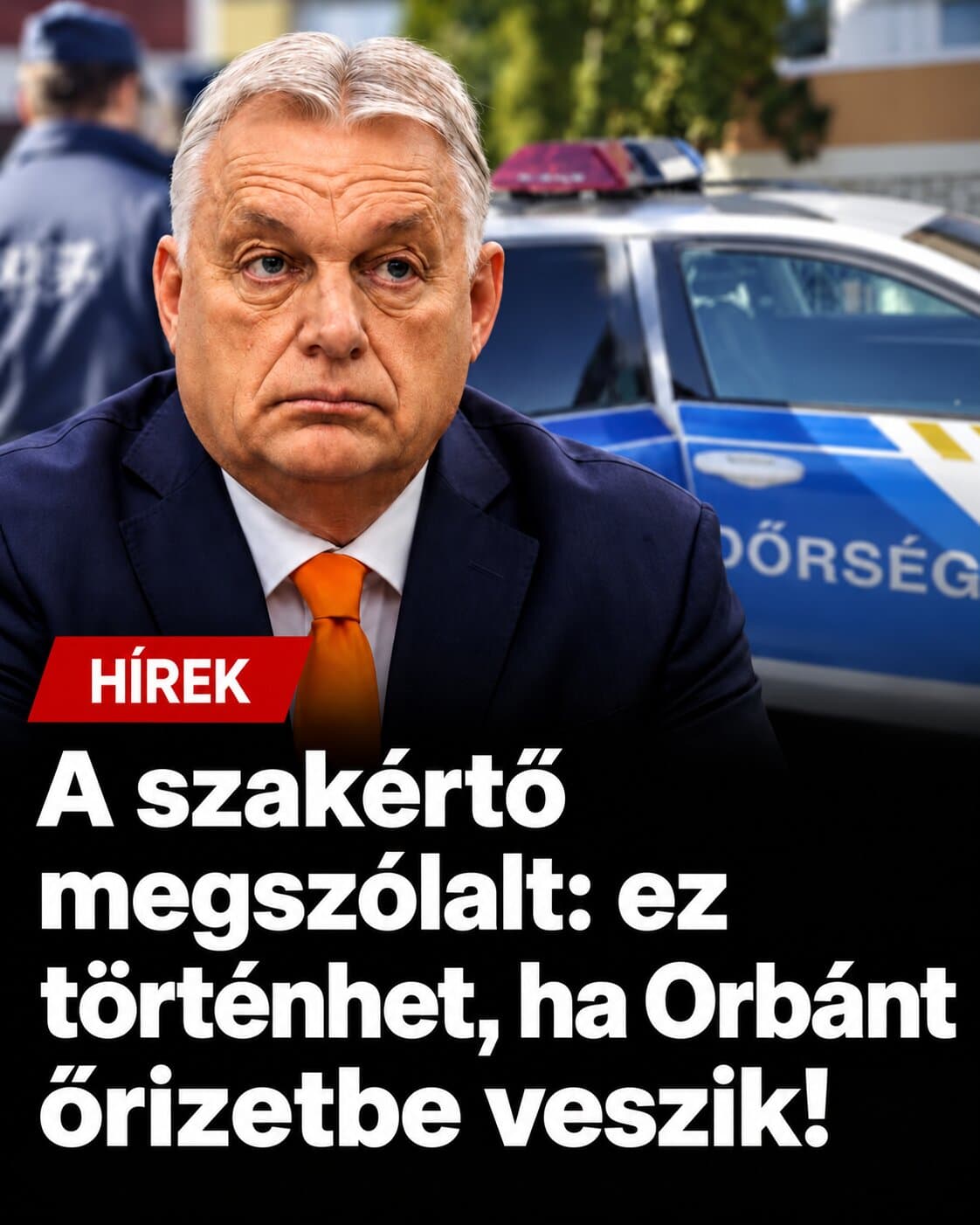 A szakértő megszólalt : ez történhet, ha Orbánt őrizetbe veszik!