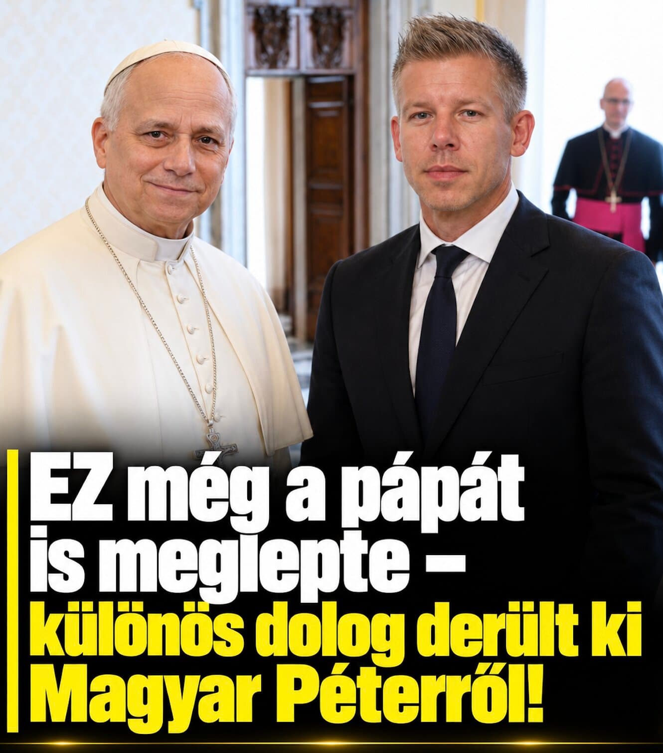 EZ még a pápát is meglepte – különös dolog derült ki Magyar Péterről!