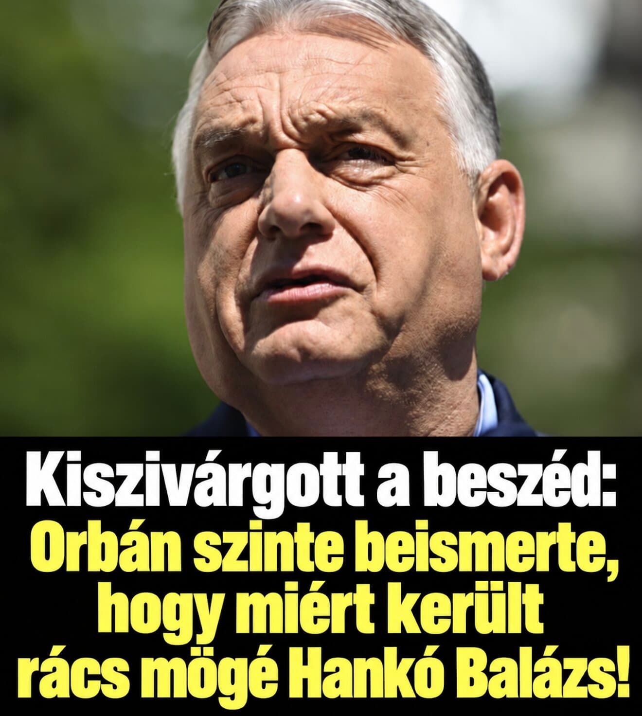 Kiszivárgott a beszéd: Orbán szinte beismerte, hogy miért került rács mögé Hankó Balázs!
