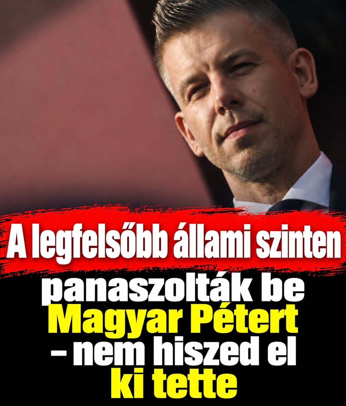 A legfelsőbb állami szinten panaszolták be Magyar Pétert - nem hiszed el ki tette