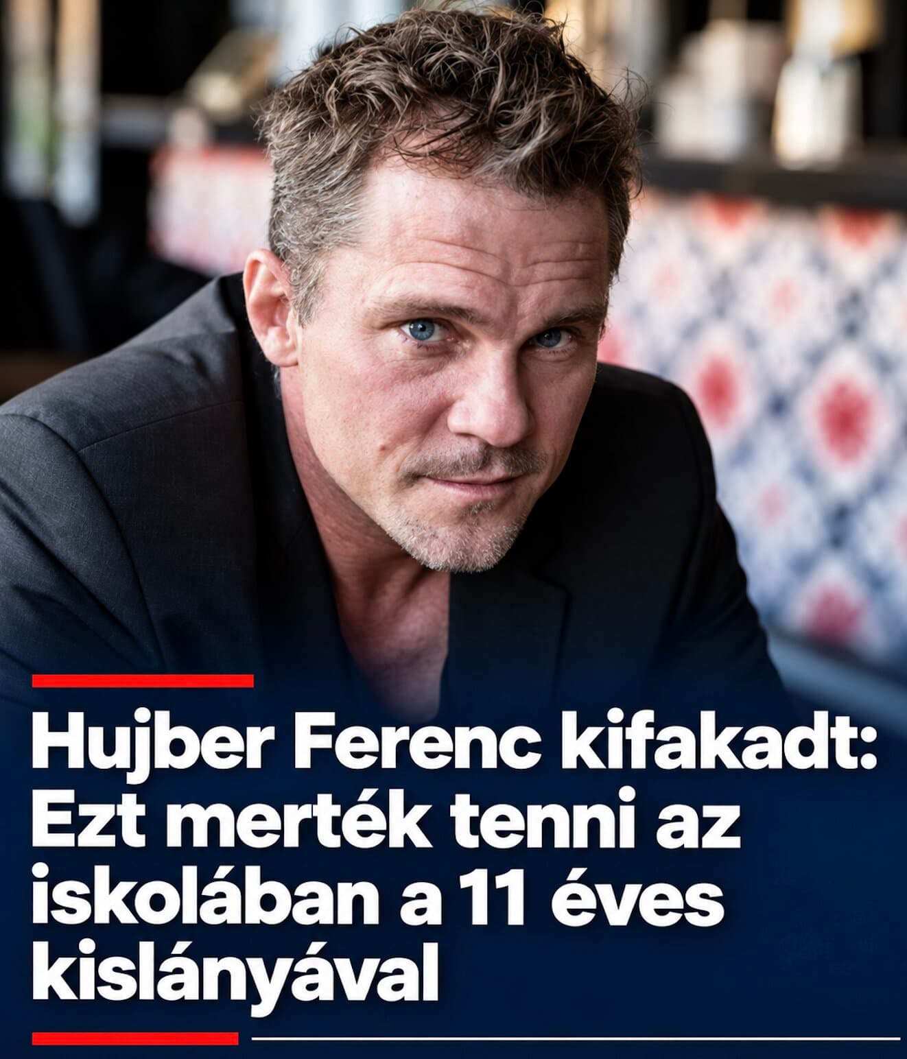 Hujber Ferenc kifakadt:Ezt merték tenni az iskolában a 11 éves kislányával!
